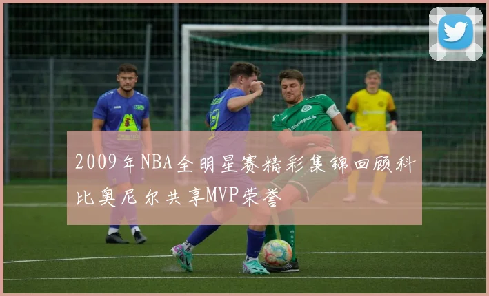 2009年NBA全明星赛精彩集锦回顾科比奥尼尔共享MVP荣誉